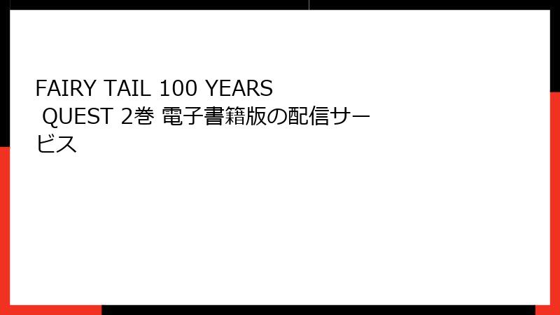 FAIRY TAIL 100 YEARS QUEST 2巻 電子書籍版の配信サービス