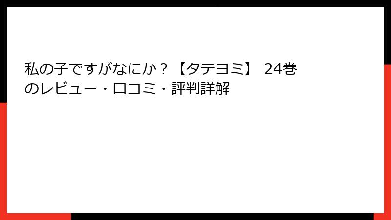 私の子ですがなにか？【タテヨミ】 24巻のレビュー・口コミ・評判詳解
