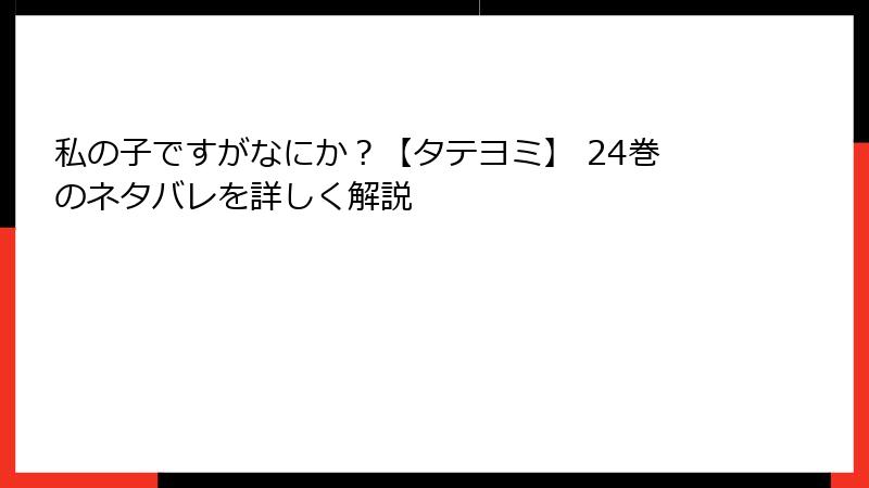 私の子ですがなにか？【タテヨミ】 24巻のネタバレを詳しく解説