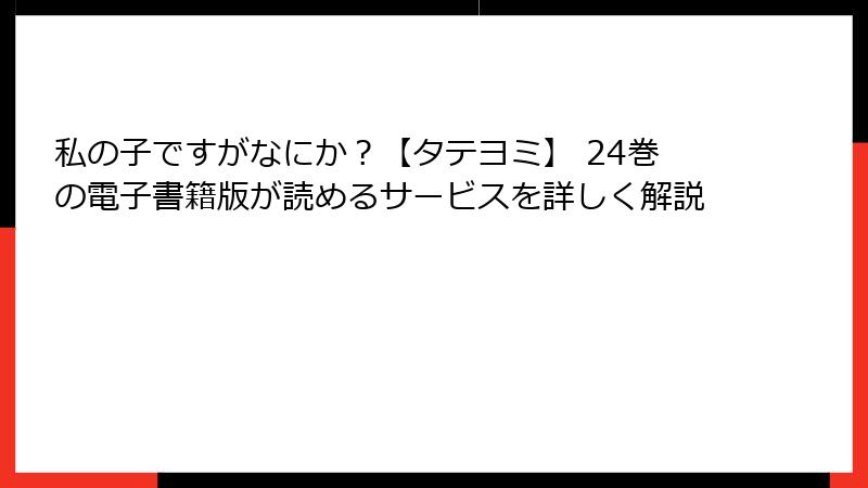 私の子ですがなにか？【タテヨミ】 24巻の電子書籍版が読めるサービスを詳しく解説