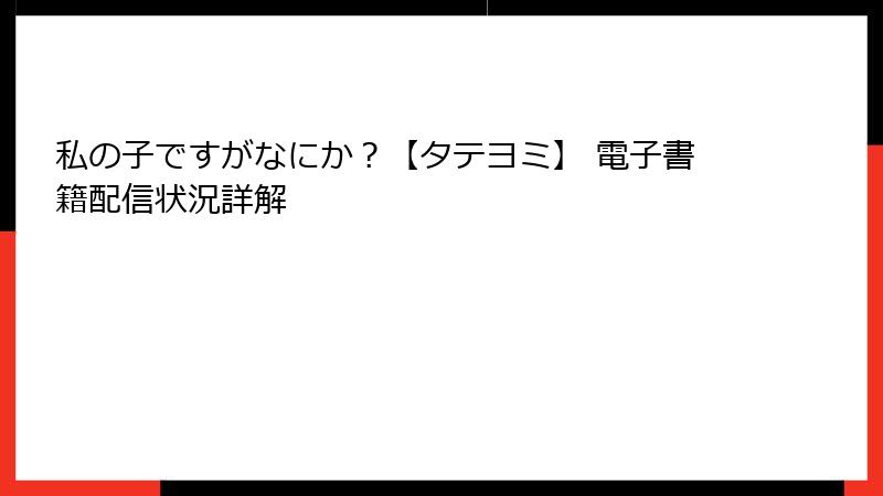 私の子ですがなにか？【タテヨミ】 電子書籍配信状況詳解