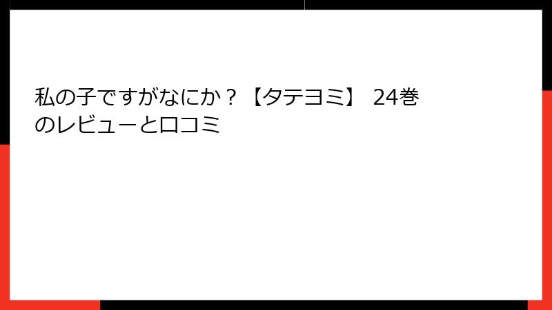 私の子ですがなにか？【タテヨミ】 24巻のレビューと口コミ