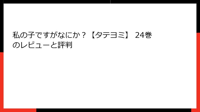 私の子ですがなにか？【タテヨミ】 24巻のレビューと評判