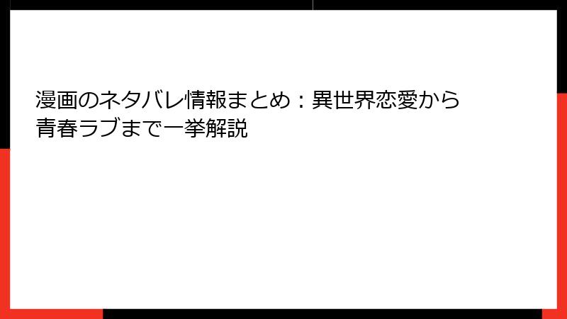 漫画のネタバレ情報まとめ：異世界恋愛から青春ラブまで一挙解説