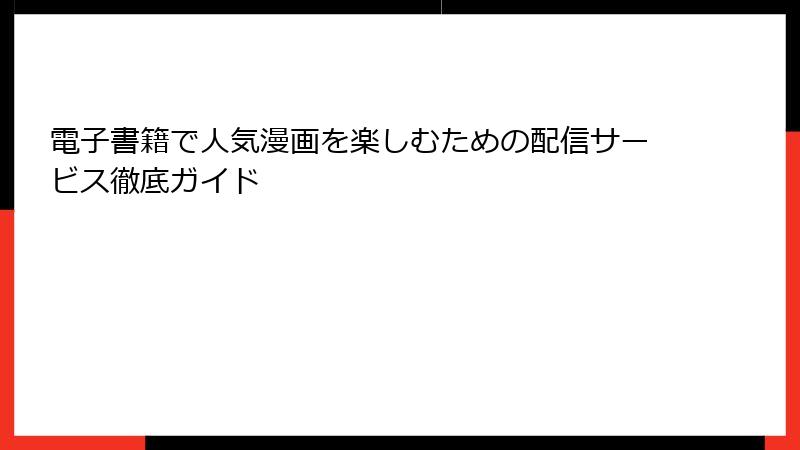 電子書籍で人気漫画を楽しむための配信サービス徹底ガイド