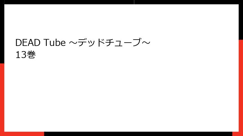 DEAD Tube ～デッドチューブ～ 13巻
