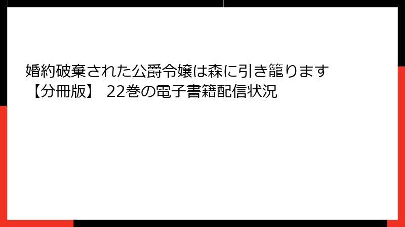 婚約破棄された公爵令嬢は森に引き籠ります【分冊版】 22巻の電子書籍配信状況