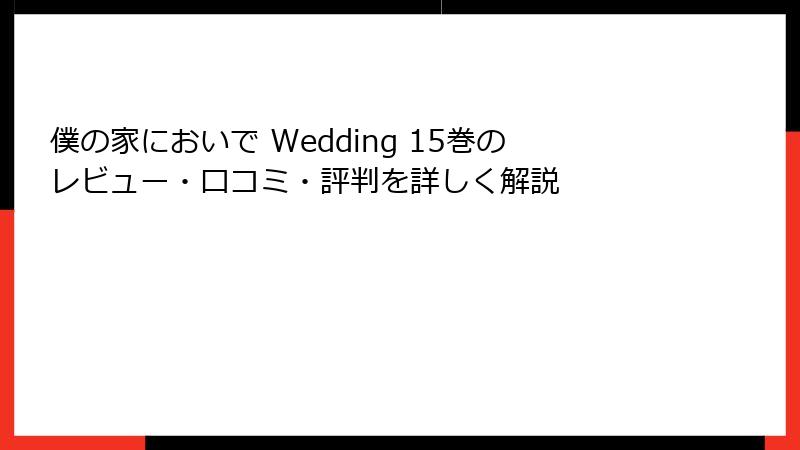 僕の家においで Wedding 15巻のレビュー・口コミ・評判を詳しく解説