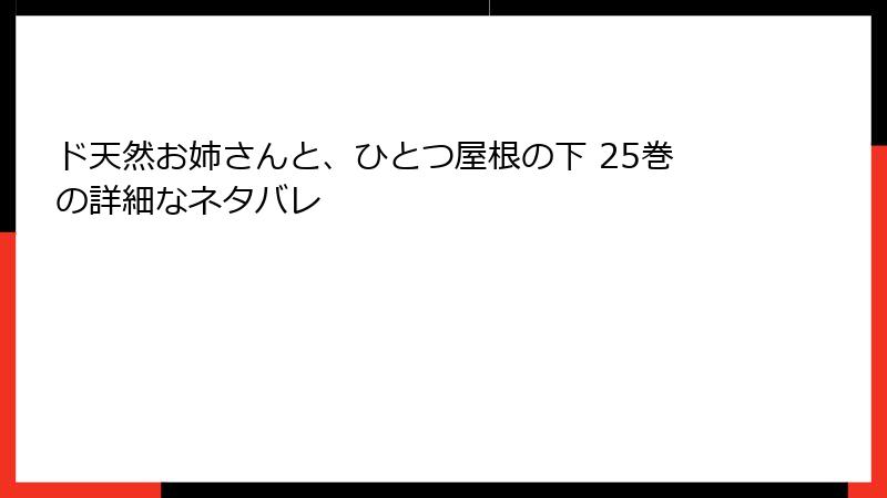 ド天然お姉さんと、ひとつ屋根の下 25巻の詳細なネタバレ