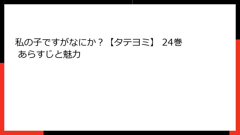 私の子ですがなにか？【タテヨミ】 24巻 あらすじと魅力