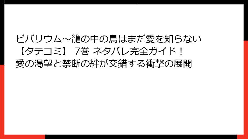 ビバリウム～籠の中の鳥はまだ愛を知らない【タテヨミ】 7巻 ネタバレ完全ガイド！愛の渇望と禁断の絆が交錯する衝撃の展開