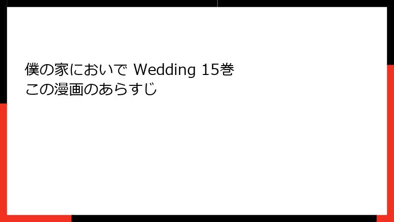 僕の家においで Wedding 15巻 この漫画のあらすじ