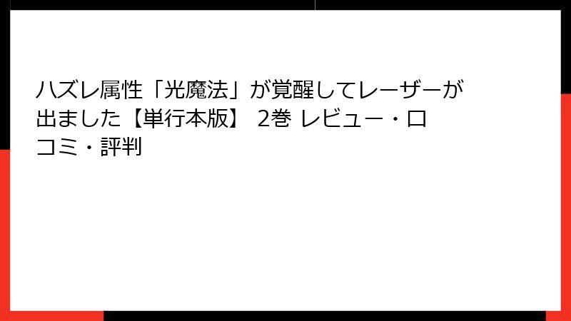 ハズレ属性「光魔法」が覚醒してレーザーが出ました【単行本版】 2巻 レビュー・口コミ・評判