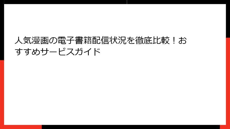 人気漫画の電子書籍配信状況を徹底比較！おすすめサービスガイド