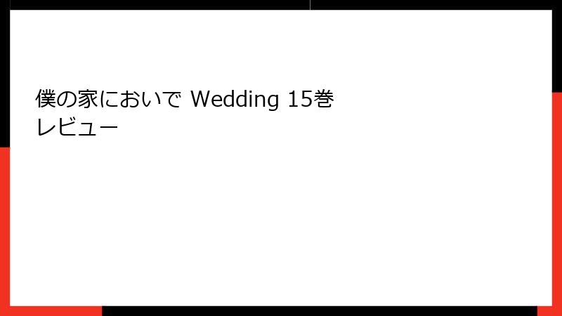僕の家においで Wedding 15巻 レビュー