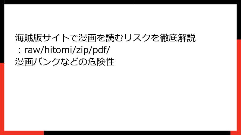 海賊版サイトで漫画を読むリスクを徹底解説：raw/hitomi/zip/pdf/漫画バンクなどの危険性