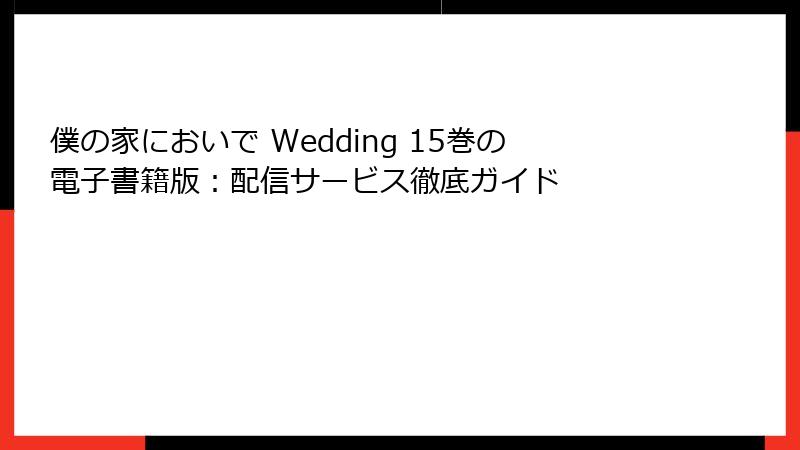 僕の家においで Wedding 15巻の電子書籍版：配信サービス徹底ガイド