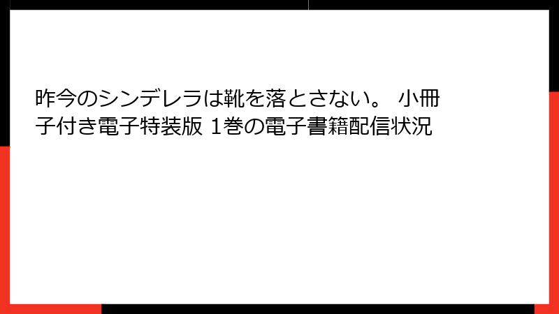 昨今のシンデレラは靴を落とさない。 小冊子付き電子特装版 1巻の電子書籍配信状況