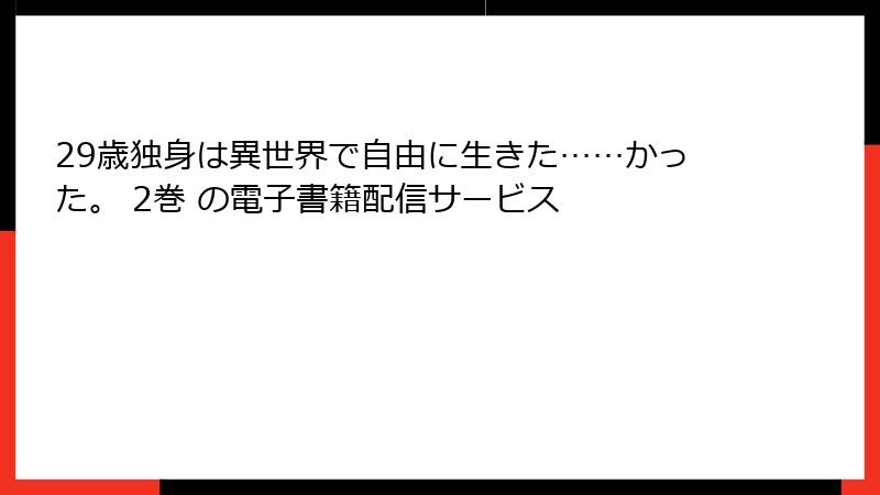 29歳独身は異世界で自由に生きた……かった。 2巻 の電子書籍配信サービス
