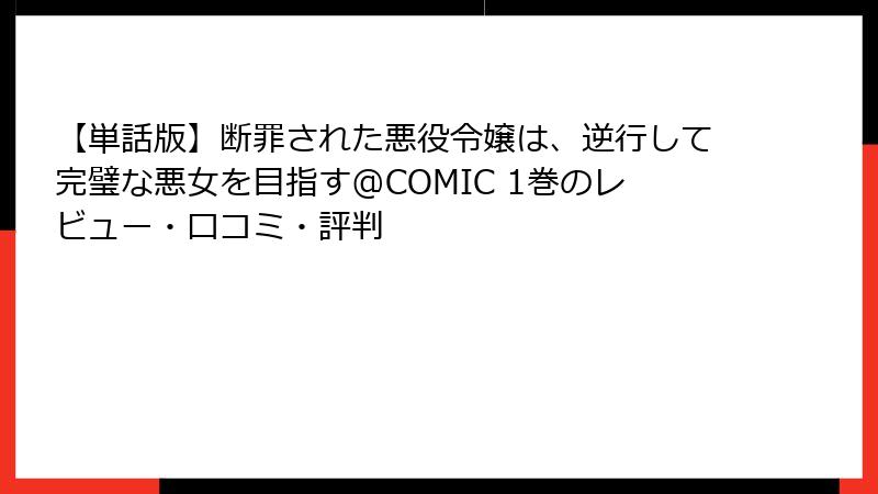 【単話版】断罪された悪役令嬢は、逆行して完璧な悪女を目指す@COMIC 1巻のレビュー・口コミ・評判