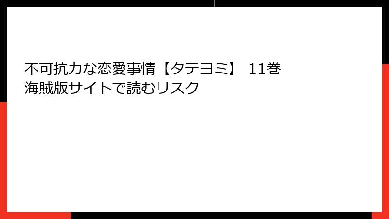 不可抗力な恋愛事情【タテヨミ】 11巻 海賊版サイトで読むリスク