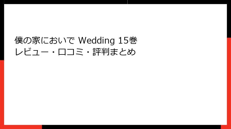 僕の家においで Wedding 15巻 レビュー・口コミ・評判まとめ