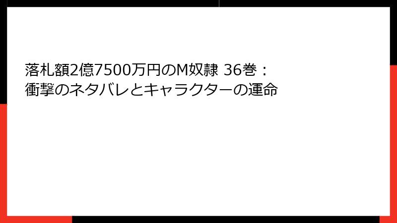 落札額2億7500万円のM奴隷 36巻：衝撃のネタバレとキャラクターの運命