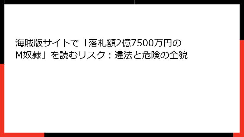 海賊版サイトで「落札額2億7500万円のM奴隷」を読むリスク：違法と危険の全貌