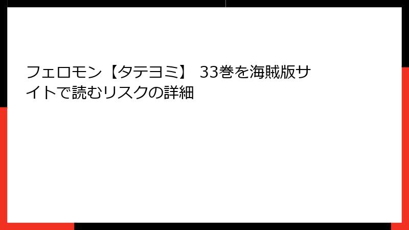 フェロモン【タテヨミ】 33巻を海賊版サイトで読むリスクの詳細