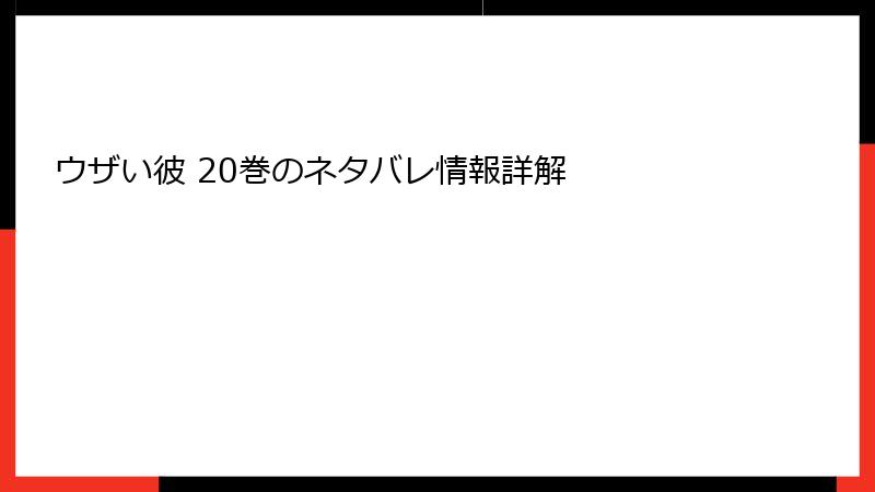 ウザい彼 20巻のネタバレ情報詳解