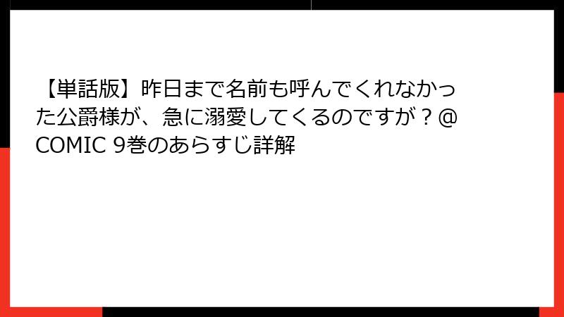 【単話版】昨日まで名前も呼んでくれなかった公爵様が、急に溺愛してくるのですが？@COMIC 9巻のあらすじ詳解