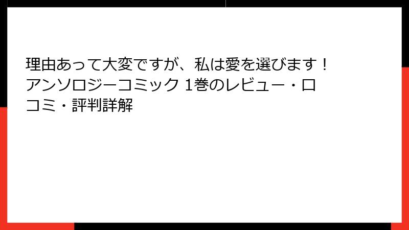 理由あって大変ですが、私は愛を選びます！アンソロジーコミック 1巻のレビュー・口コミ・評判詳解