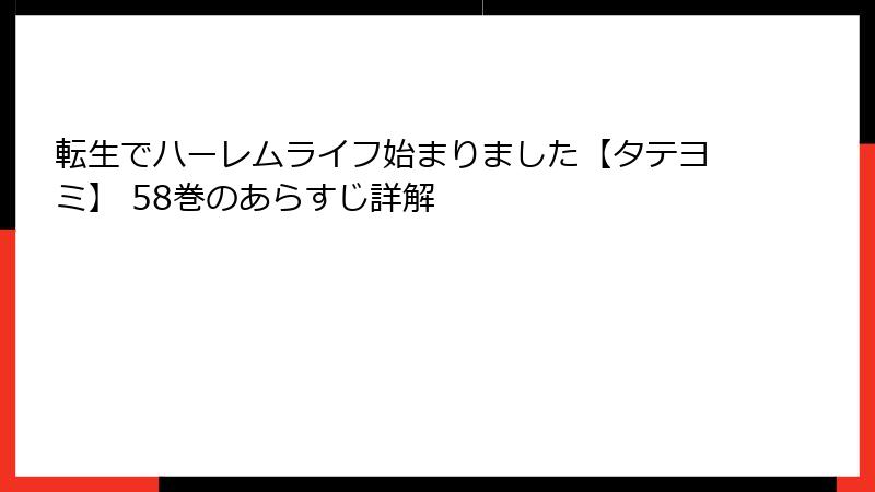 転生でハーレムライフ始まりました【タテヨミ】 58巻のあらすじ詳解