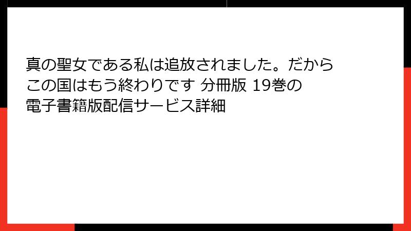 真の聖女である私は追放されました。だからこの国はもう終わりです 分冊版 19巻の電子書籍版配信サービス詳細