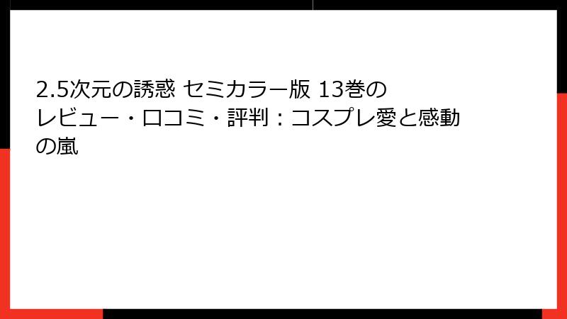 2.5次元の誘惑 セミカラー版 13巻のレビュー・口コミ・評判：コスプレ愛と感動の嵐