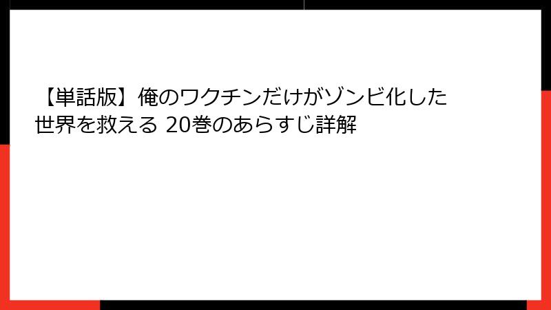 【単話版】俺のワクチンだけがゾンビ化した世界を救える 20巻のあらすじ詳解