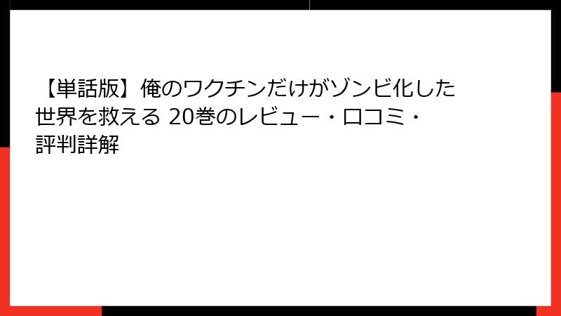 【単話版】俺のワクチンだけがゾンビ化した世界を救える 20巻のレビュー・口コミ・評判詳解