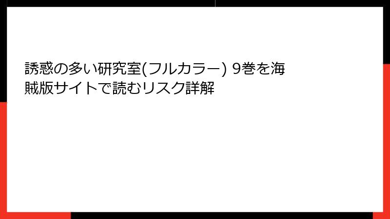 誘惑の多い研究室(フルカラー) 9巻を海賊版サイトで読むリスク詳解