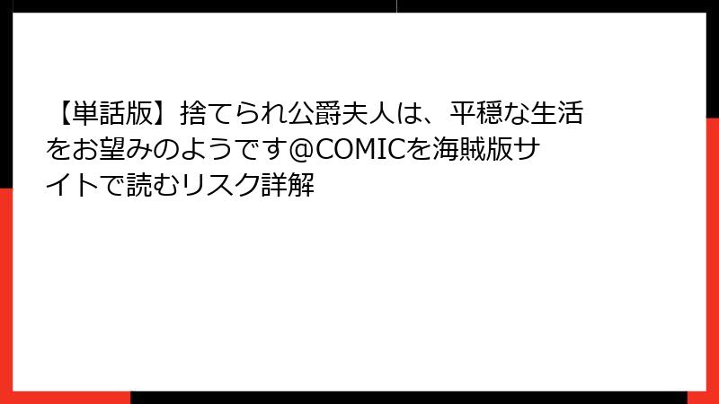 【単話版】捨てられ公爵夫人は、平穏な生活をお望みのようです@COMICを海賊版サイトで読むリスク詳解