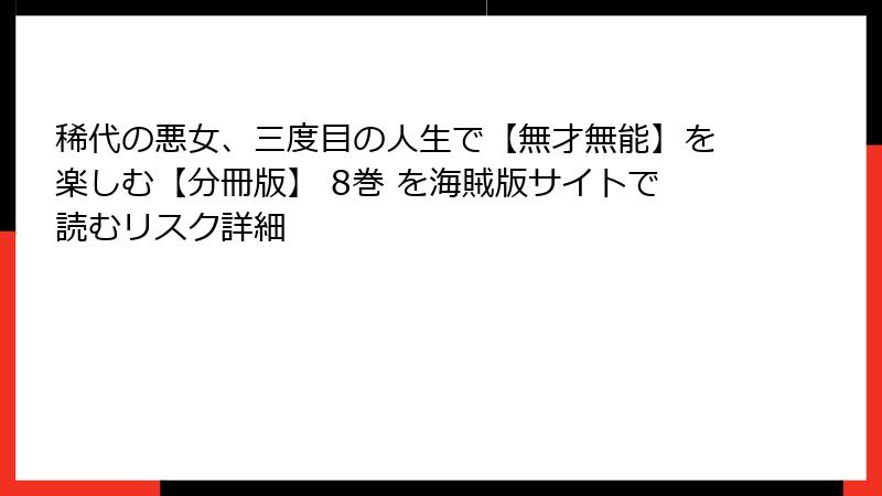 稀代の悪女、三度目の人生で【無才無能】を楽しむ【分冊版】 8巻 を海賊版サイトで読むリスク詳細