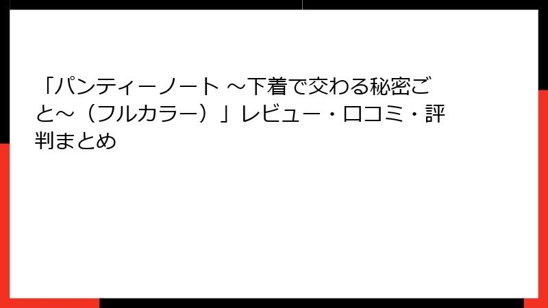 「パンティーノート ～下着で交わる秘密ごと～（フルカラー）」レビュー・口コミ・評判まとめ