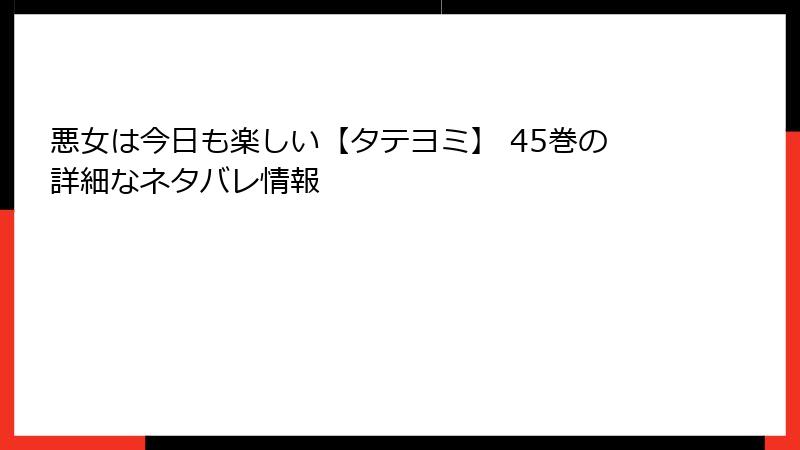 悪女は今日も楽しい【タテヨミ】 45巻の詳細なネタバレ情報