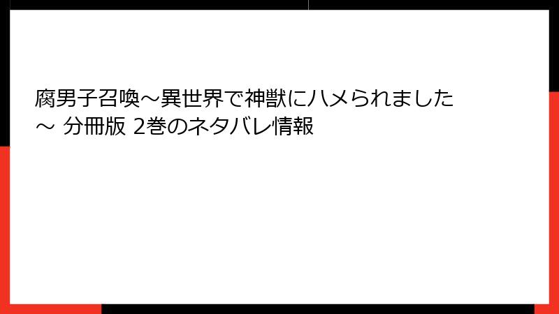 腐男子召喚～異世界で神獣にハメられました～ 分冊版 2巻のネタバレ情報
