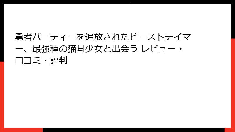勇者パーティーを追放されたビーストテイマー、最強種の猫耳少女と出会う レビュー・口コミ・評判