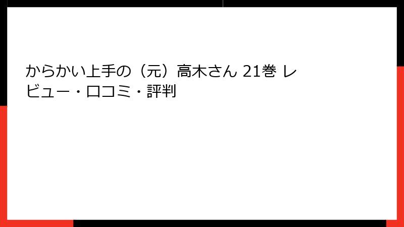 からかい上手の（元）高木さん 21巻 レビュー・口コミ・評判