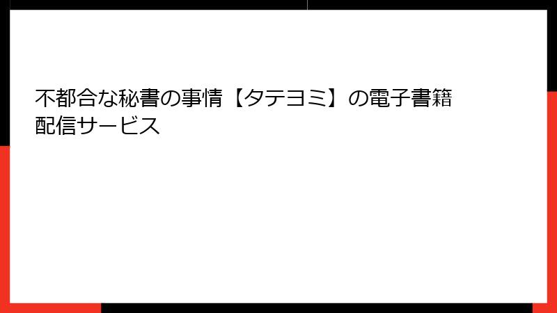 不都合な秘書の事情【タテヨミ】の電子書籍配信サービス