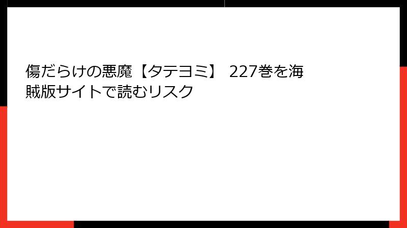 傷だらけの悪魔【タテヨミ】 227巻を海賊版サイトで読むリスク
