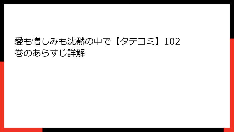 愛も憎しみも沈黙の中で【タテヨミ】102巻のあらすじ詳解