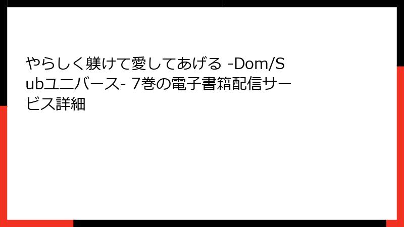 やらしく躾けて愛してあげる -Dom/Subユニバース- 7巻の電子書籍配信サービス詳細
