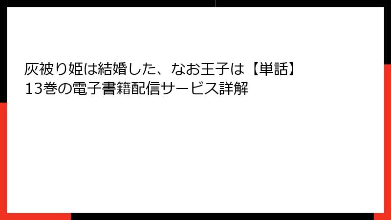 灰被り姫は結婚した、なお王子は【単話】 13巻の電子書籍配信サービス詳解